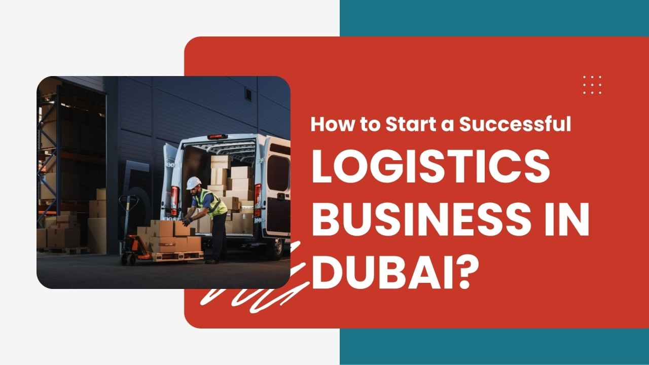 How to Start a Successful Logistics Business in Dubai?